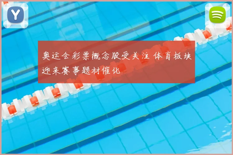 奥运会彩票概念股受关注 体育板块迎来赛事题材催化