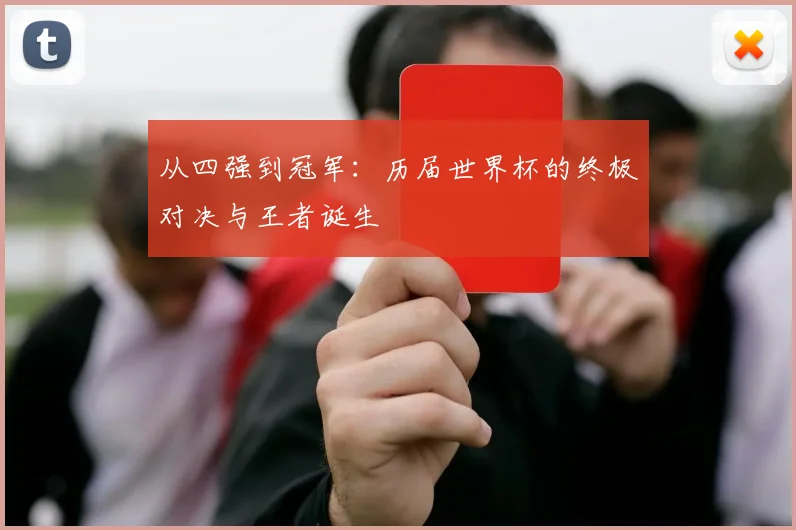 从四强到冠军：历届世界杯的终极对决与王者诞生