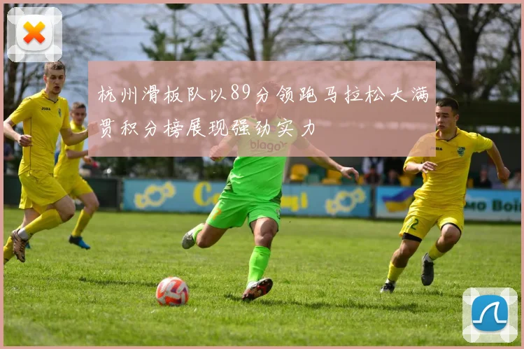 杭州滑板队以89分领跑马拉松大满贯积分榜展现强劲实力