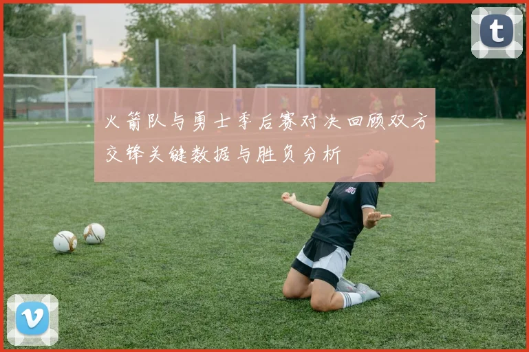 火箭队与勇士季后赛对决回顾双方交锋关键数据与胜负分析