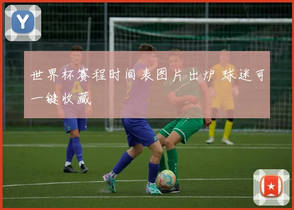 世界杯赛程时间表图片出炉 球迷可一键收藏