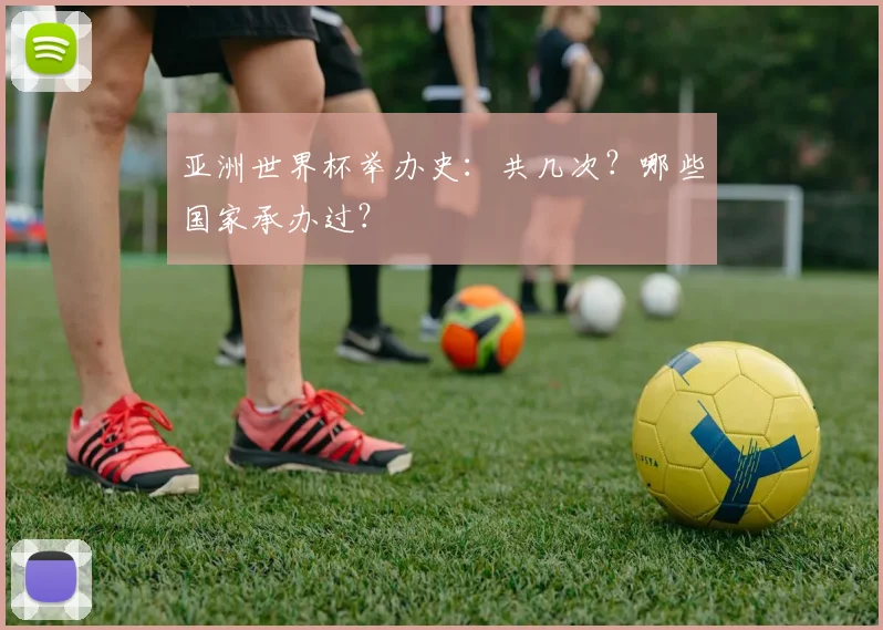 亚洲世界杯举办史：共几次？哪些国家承办过？
