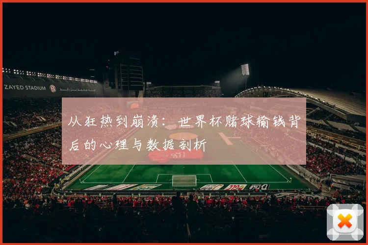 从狂热到崩溃：世界杯赌球输钱背后的心理与数据剖析