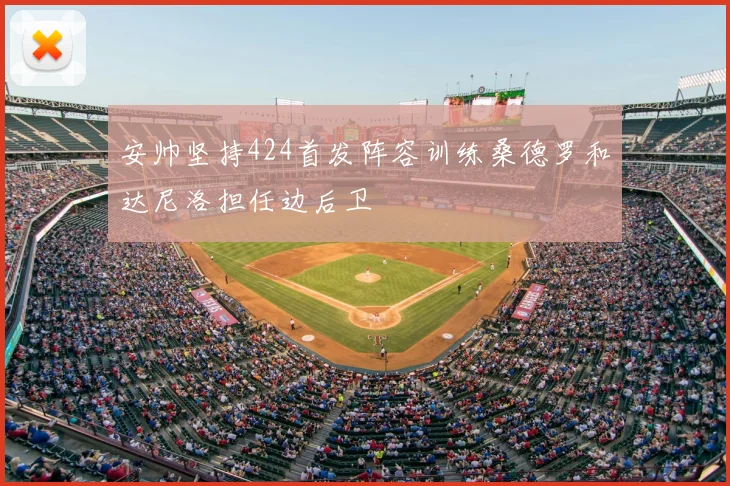 安帅坚持424首发阵容训练桑德罗和达尼洛担任边后卫