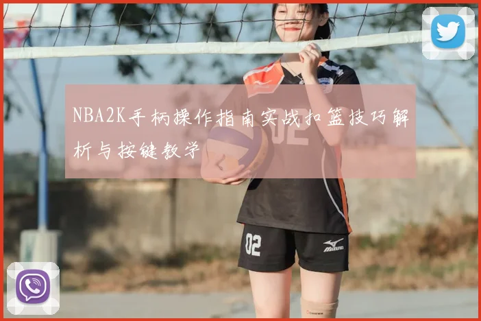 NBA2K手柄操作指南实战扣篮技巧解析与按键教学