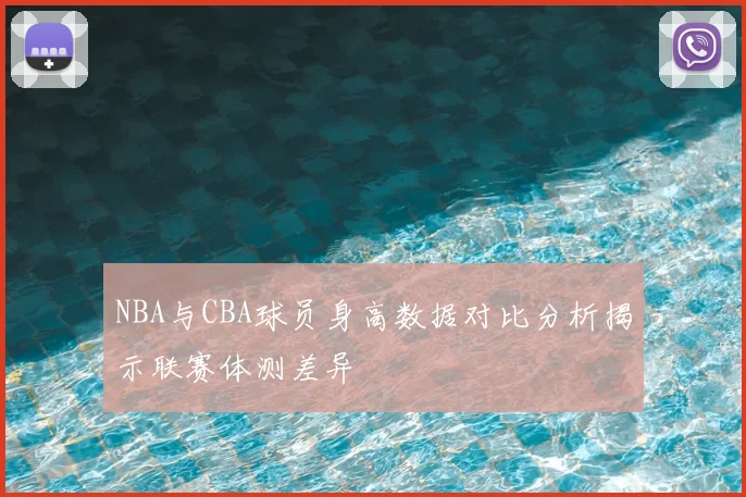 NBA与CBA球员身高数据对比分析揭示联赛体测差异
