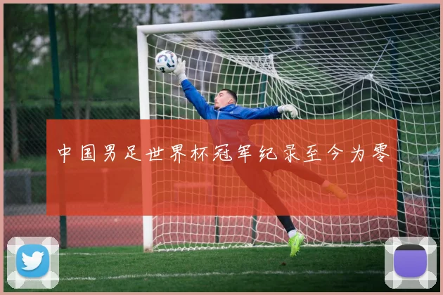 中国男足世界杯冠军纪录至今为零