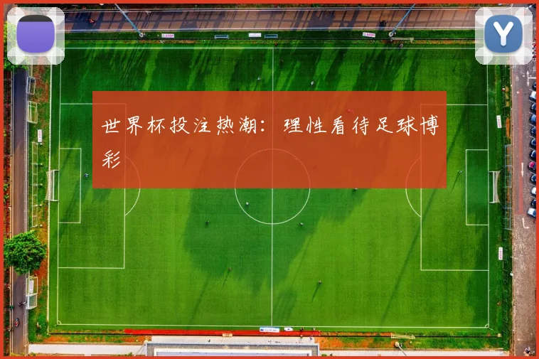 世界杯投注热潮：理性看待足球博彩